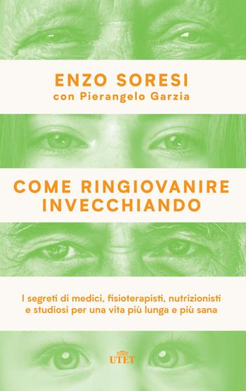 Come ringiovanire invecchiando. I segreti di medici, fisioterapisti, nutrizionisti e studiosi per una vita più lunga e più sana - Enzo Soresi, Pierangelo Garzia - Libro UTET 2019 | Libraccio.it