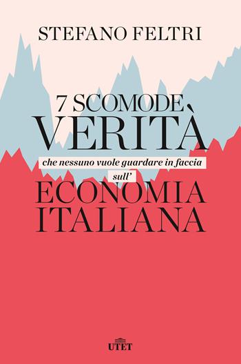 7 scomode verità che nessuno vuole guardare in faccia sull'economia italiana - Stefano Feltri - Libro UTET 2019 | Libraccio.it