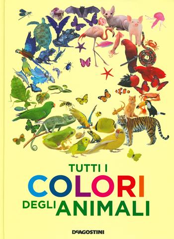 Tutti i colori degli animali. Ediz. a colori - Anita Ganeri - Libro De Agostini 2019, Enciclopedia illustrata | Libraccio.it