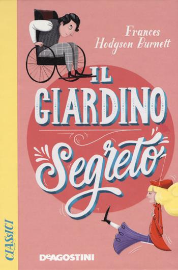 Il giardino segreto - Frances Hodgson Burnett - Libro De Agostini 2019, Classici | Libraccio.it