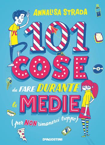 101 cose da fare durante le medie (per non rimanerci troppo) - Annalisa Strada - Libro De Agostini 2019 | Libraccio.it