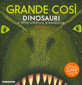 Grande così. Dinosauri e altre creature preistoriche. Ediz. a colori