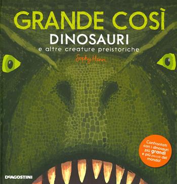 Grande così. Dinosauri e altre creature preistoriche. Ediz. a colori - Sophy Henn - Libro De Agostini 2019, Enciclopedia illustrata | Libraccio.it