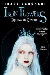 Regina di cenere. Iron Flowers
