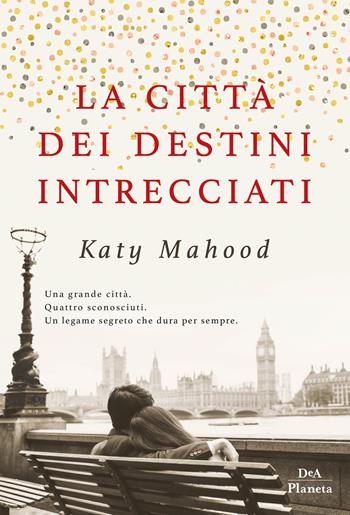 La città dei destini intrecciati - Katy Mahood - Libro DeA Planeta Libri 2019 | Libraccio.it