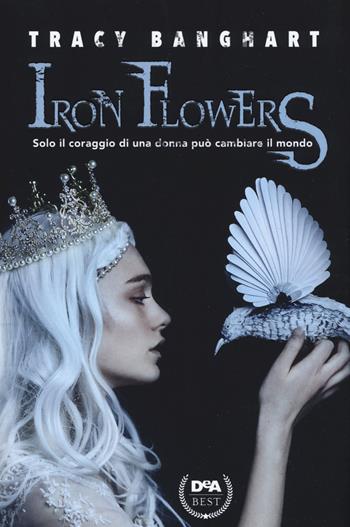Iron Flowers - Tracy Banghart - Libro De Agostini 2019, DeA best | Libraccio.it
