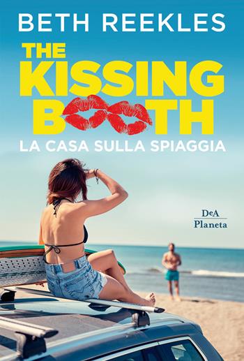 La casa sulla spiaggia. The kissing booth - Beth Reekles - Libro DeA Planeta Libri 2019 | Libraccio.it