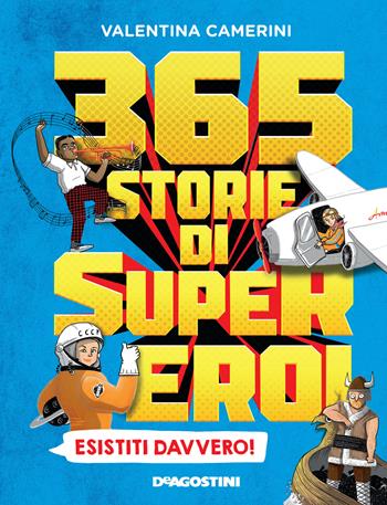 365 storie di super eroi esistiti davvero! - Valentina Camerini - Libro De Agostini 2019, Il nostro mondo | Libraccio.it