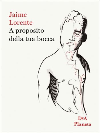 A proposito della tua bocca - Jaime Lorente - Libro DeA Planeta Libri 2019 | Libraccio.it