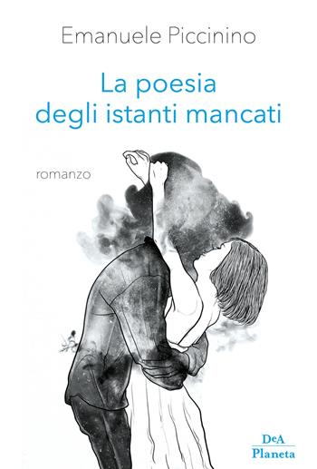 La poesia degli istanti mancati - Emanuele Piccinino - Libro DeA Planeta Libri 2019 | Libraccio.it