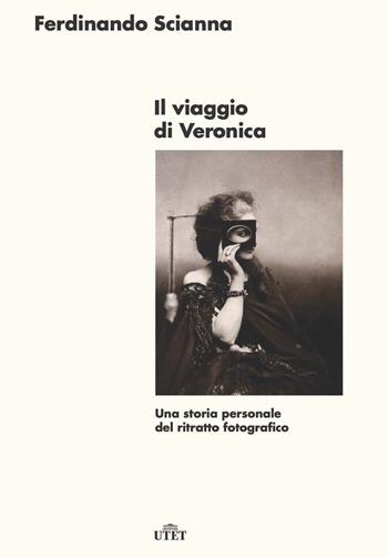 Il viaggio di Veronica. Una storia personale del ritratto fotografico - Ferdinando Scianna - Libro UTET 2020 | Libraccio.it