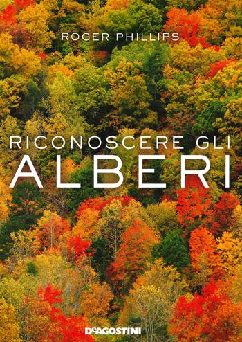 Riconoscere gli alberi - Roger Phillips - Libro De Agostini 2019 | Libraccio.it