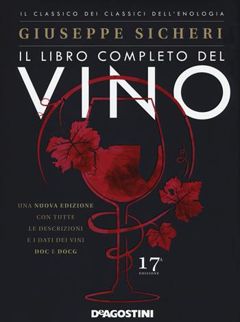 Il libro completo del vino. Con tutte le descrizioni e i dati dei vini DOC e DOCG - Giuseppe Sicheri - Libro De Agostini 2019 | Libraccio.it