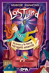 Ally Gram e la terra degli oggetti smarriti. Lostland. Vol. 1