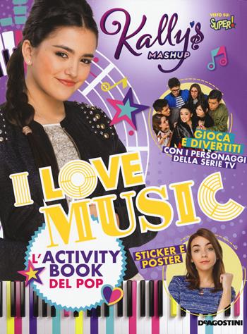 I love music. L'activity book del pop. Kally's Mashup  - Libro De Agostini 2019 | Libraccio.it