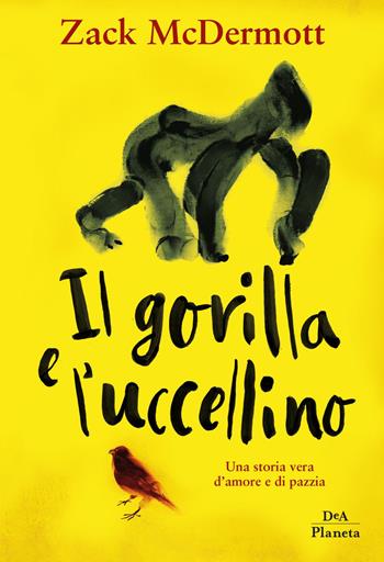 Il gorilla e l'uccellino - Zack McDermott - Libro DeA Planeta Libri 2019 | Libraccio.it