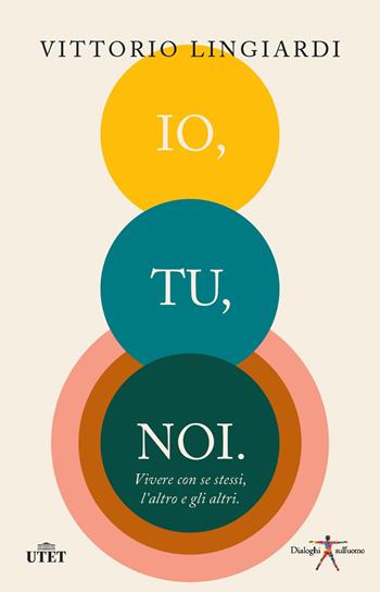 Io, tu, noi. Vivere con se stessi, l'altro, gli altri - Vittorio Lingiardi - Libro UTET 2019, Dialoghi sull'uomo | Libraccio.it