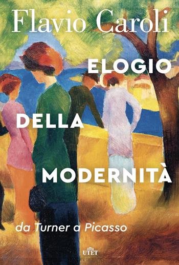 Elogio della modernità. Da Turner a Picasso - Flavio Caroli - Libro UTET 2019 | Libraccio.it