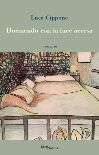 Dormendo con la luce accesa - Luca Cippone - Libro Libromania 2019 | Libraccio.it
