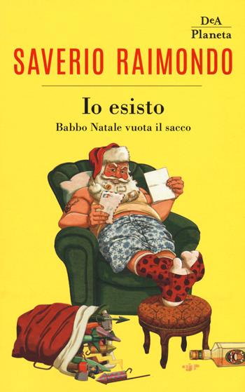 Io esisto. Babbo Natale vuota il sacco - Saverio Raimondo - Libro DeA Planeta Libri 2019 | Libraccio.it