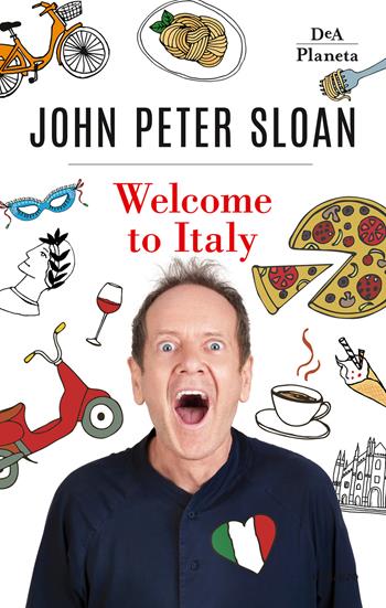 Welcome to Italy. Ediz. italiana - John Peter Sloan - Libro DeA Planeta Libri 2019 | Libraccio.it