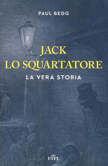 Jack lo Squartatore. La vera storia - Paul Begg - Libro UTET 2019 | Libraccio.it