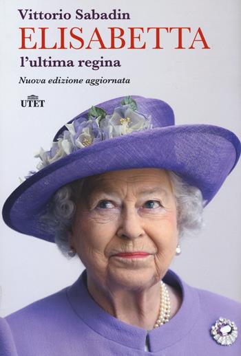 Elisabetta. L'ultima regina. Nuova ediz. - Vittorio Sabadin - Libro UTET 2019 | Libraccio.it