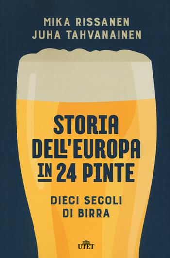 Storia dell'Europa in 24 pinte. Dieci secoli di birra - Mika Rissanen, Juha Tahvanainen - Libro UTET 2019 | Libraccio.it