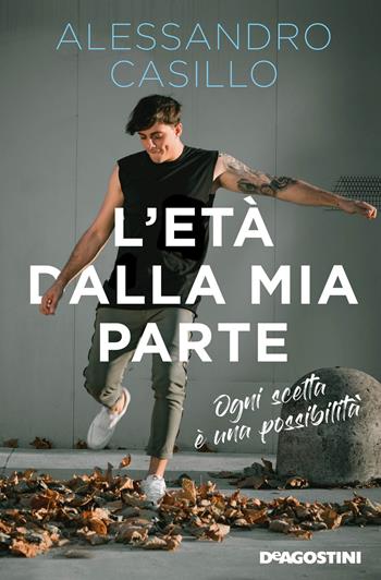 L'età dalla mia parte. Ogni scelta è una possibilità - Alessandro Casillo, Silvia Gianatti - Libro De Agostini 2019 | Libraccio.it