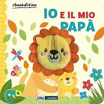 Io e il mio papà. Ediz. a colori  - Libro ABraCadabra 2020, Sbucaditino | Libraccio.it