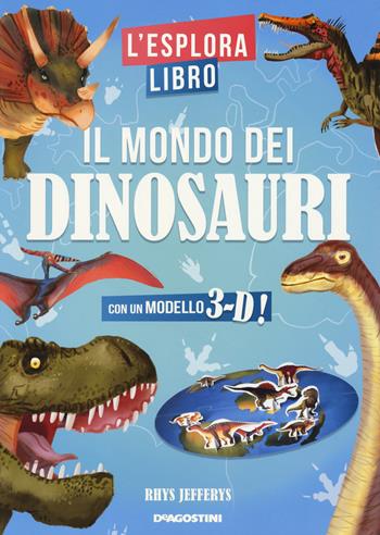 Il mondo dei dinosauri. L'esploralibro. Ediz. a colori - Rhys Jefferys - Libro De Agostini 2020, Grandi libri | Libraccio.it