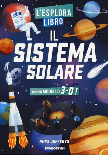 Il sistema solare. L'esploralibro. Ediz. a colori - Rhys Jefferys - Libro De Agostini 2020, Grandi libri | Libraccio.it