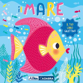 Il mare. Il tuo libro grattino. Ediz. a colori  - Libro ABraCadabra 2020, Primi incontri | Libraccio.it