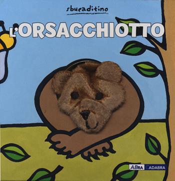 L' orsacchiotto. Ediz. a colori - Klaartje Van der Put - Libro ABraCadabra 2020, Sbucaditino | Libraccio.it