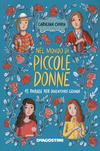 Nel mondo di «Piccole donne». 15 parole per diventare grandi - Carolina Capria - Libro De Agostini 2019 | Libraccio.it