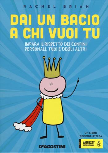 Dai un bacio a chi vuoi tu! Impara il rispetto dei confini personali, tuoi e degli altri - Rachel Brian - Libro De Agostini 2020, Grandi libri | Libraccio.it