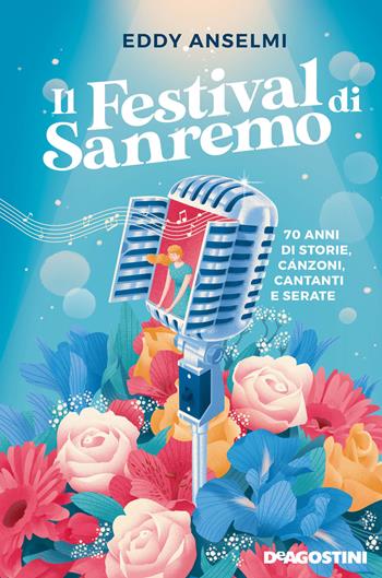 Il festival di Sanremo. 70 anni di storie, canzoni, cantanti e serate - Eddy Anselmi - Libro De Agostini 2020 | Libraccio.it