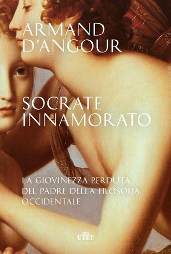 Socrate innamorato. La giovinezza perduta del padre della filosofia occidentale - Armand D'Angour - Libro UTET 2020 | Libraccio.it