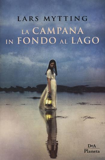 La campana in fondo al lago - Lars Mytting - Libro DeA Planeta Libri 2020, DeA Planeta | Libraccio.it