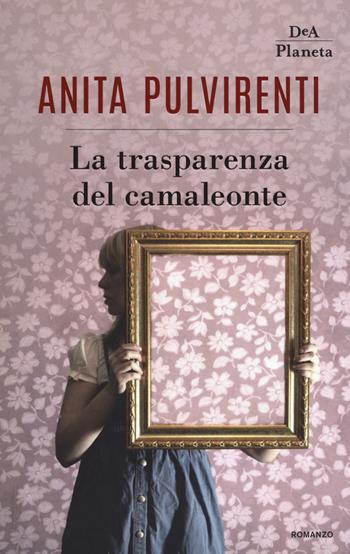La trasparenza del camaleonte - Anita Pulvirenti - Libro DeA Planeta Libri 2020, DeA Planeta | Libraccio.it