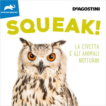 Squeak! La civetta e gli animali notturni. Ediz. a colori  - Libro De Agostini 2020, Animal planet | Libraccio.it