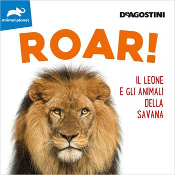 Roar! Il leone e gli animali della savana. Ediz. a colori  - Libro De Agostini 2020, Animal planet | Libraccio.it
