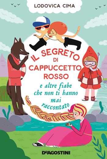 Il segreto di Cappuccetto Rosso e altre fiabe che non ti hanno mai raccontato - Lodovica Cima - Libro De Agostini 2020 | Libraccio.it