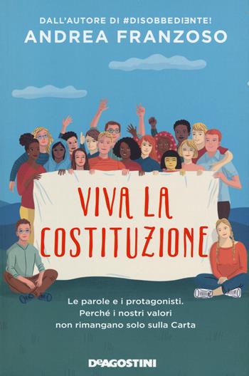 Viva la Costituzione. Le parole e i protagonisti. Perché i nostri valori non rimangano solo sulla Carta - Andrea Franzoso - Libro De Agostini 2020 | Libraccio.it