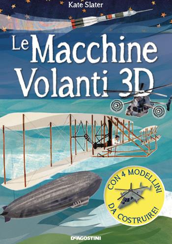 Le macchine volanti 3D. Con 4 modellini in 3D  - Libro De Agostini 2020, Grandi libri | Libraccio.it