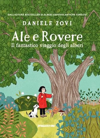 Ale e Rovere. Il fantastico viaggio degli alberi. Ediz. a colori - Daniele Zovi - Libro De Agostini 2020, Storie preziose | Libraccio.it