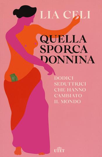 Quella sporca donnina. Dodici seduttrici che hanno cambiato il mondo - Lia Celi - Libro UTET 2020 | Libraccio.it