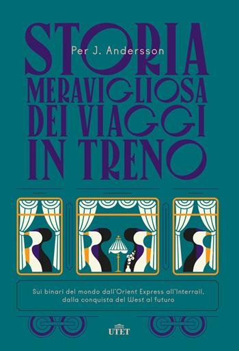 Storia meravigliosa dei viaggi in treno. Sui binari del mondo dall'Orient Express all'Interrail, dalla conquista del West al futuro - Per J. Andersson - Libro UTET 2020 | Libraccio.it