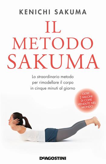 Il metodo Sakuma. Lo straordinario metodo per rimodellare il corpo in cinque minuti al giorno - Kenichi Sakuma - Libro De Agostini 2020 | Libraccio.it