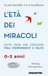 L'età dei miracoli. Sette passi per crescere figli indipendenti e felici (0-2 anni)